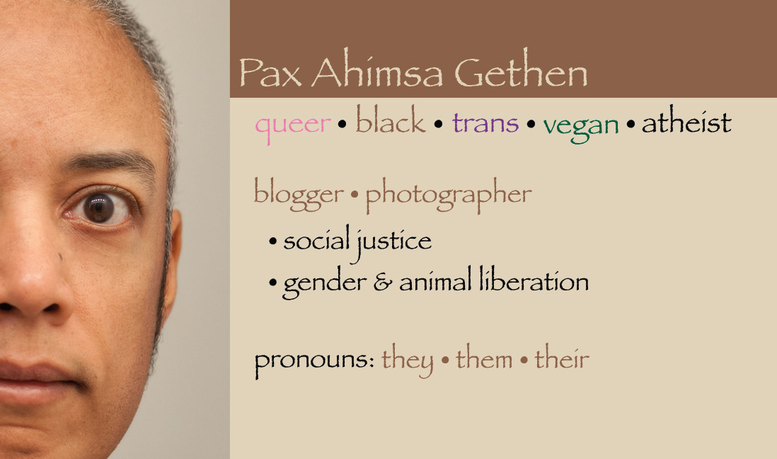 Pax Ahimsa Gethen | queer * black * trans * vegan * atheist | blogger * photographer | gender & animal liberation | pronouns: they * them * their
